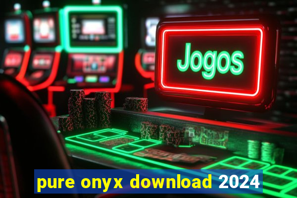 pure onyx download 2024
