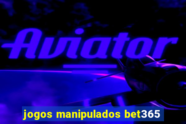 jogos manipulados bet365