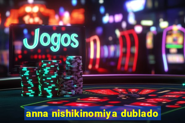 anna nishikinomiya dublado