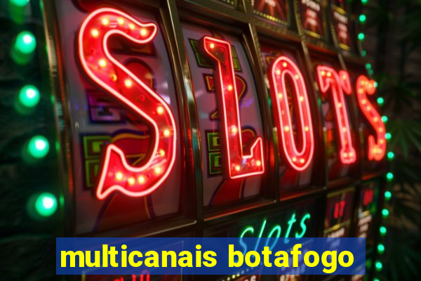 multicanais botafogo