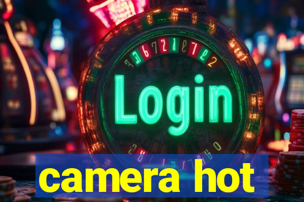 camera hot