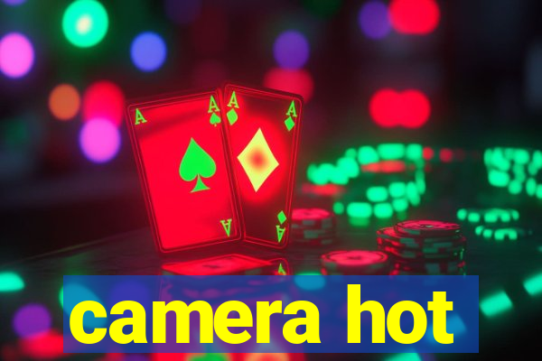 camera hot