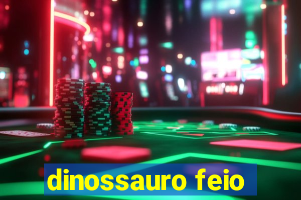 dinossauro feio