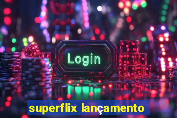 superflix lançamento