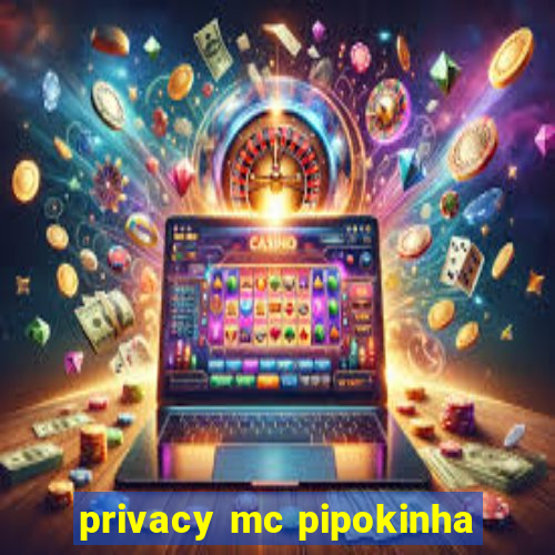 privacy mc pipokinha