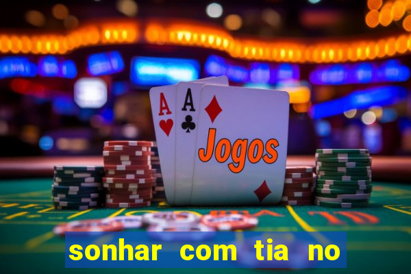 sonhar com tia no jogo do bicho