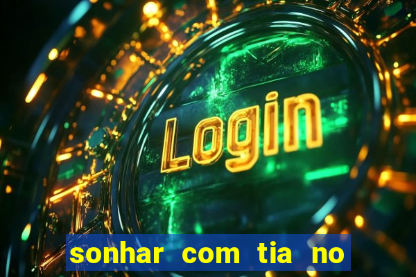 sonhar com tia no jogo do bicho