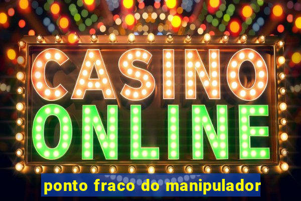 ponto fraco do manipulador