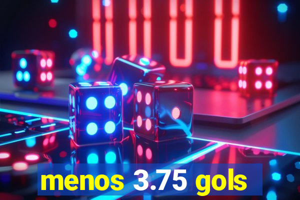 menos 3.75 gols