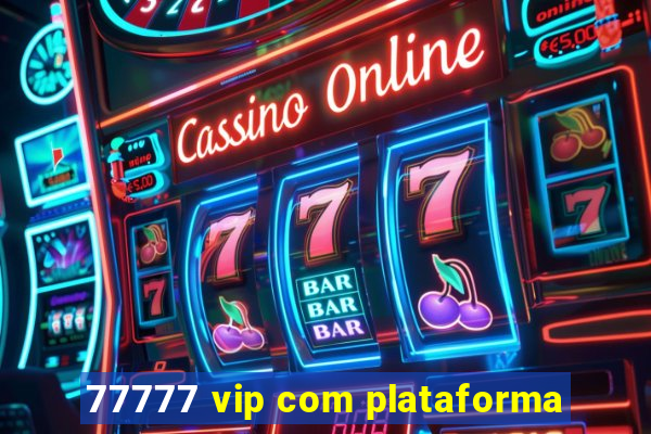 77777 vip com plataforma