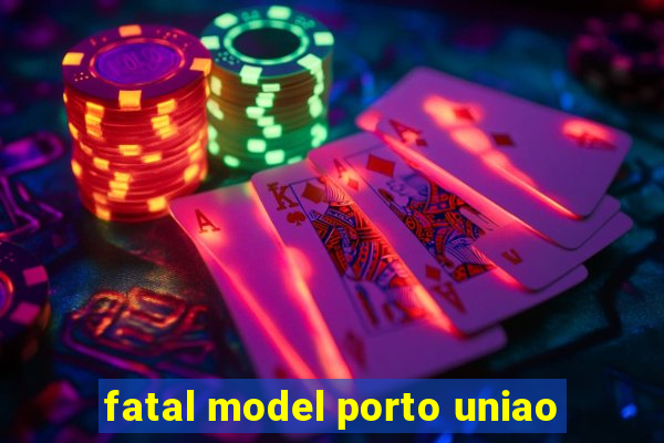 fatal model porto uniao