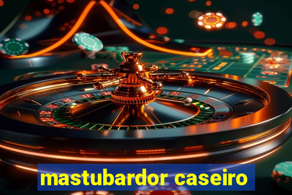mastubardor caseiro