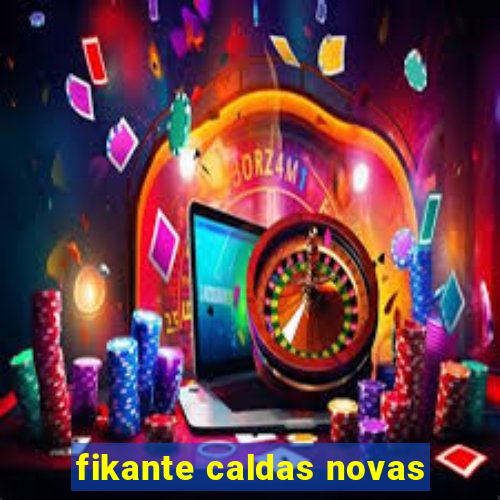 fikante caldas novas