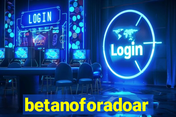 betanoforadoar