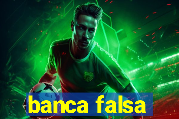 banca falsa