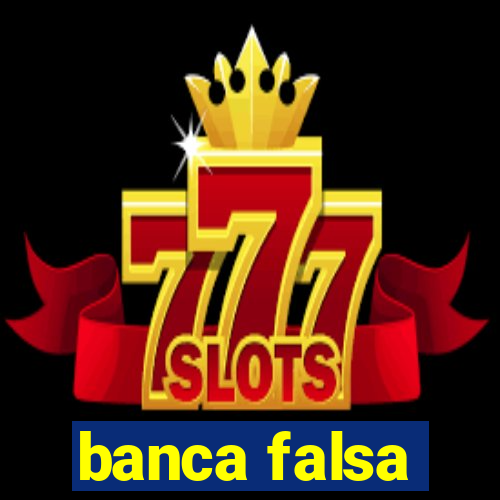 banca falsa