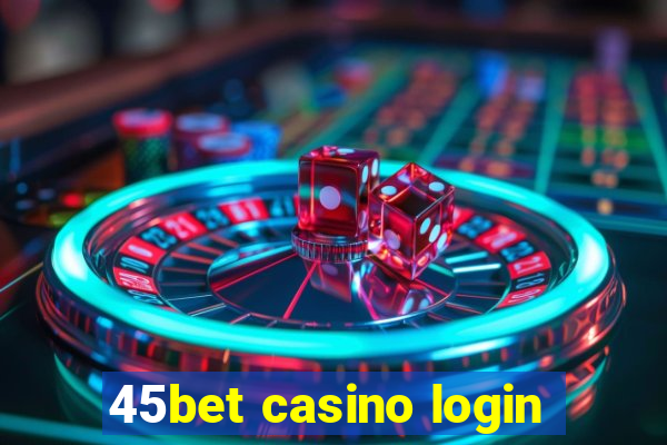 45bet casino login