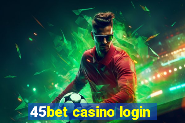 45bet casino login
