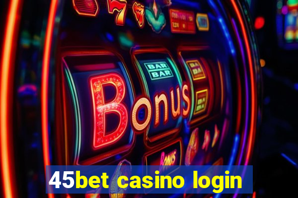 45bet casino login