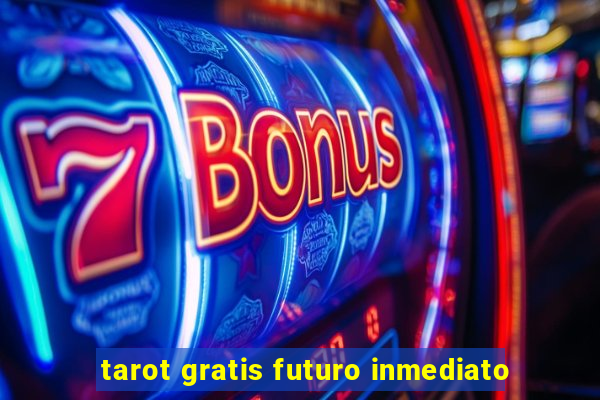 tarot gratis futuro inmediato