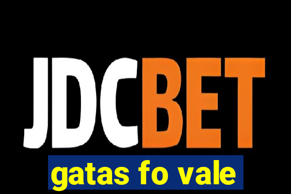 gatas fo vale