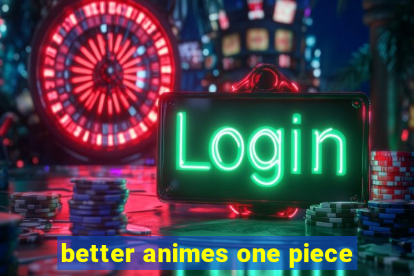 better animes one piece