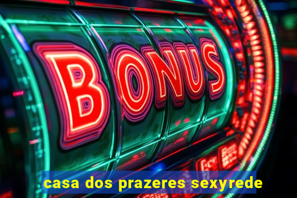 casa dos prazeres sexyrede