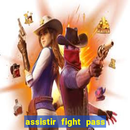 assistir fight pass ao vivo
