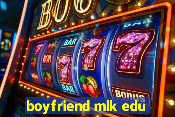 boyfriend mlk edu
