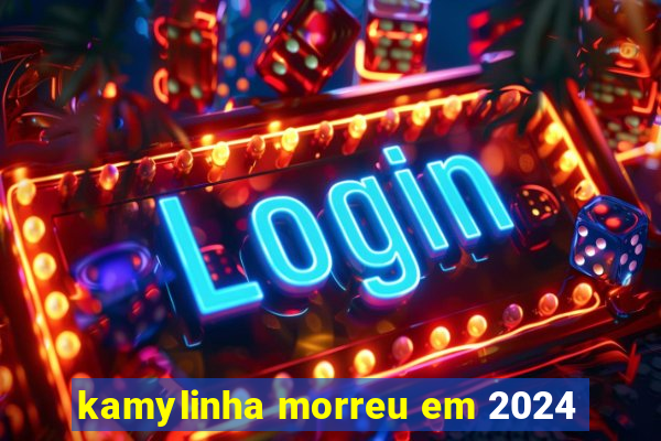 kamylinha morreu em 2024