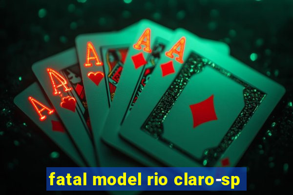 fatal model rio claro-sp
