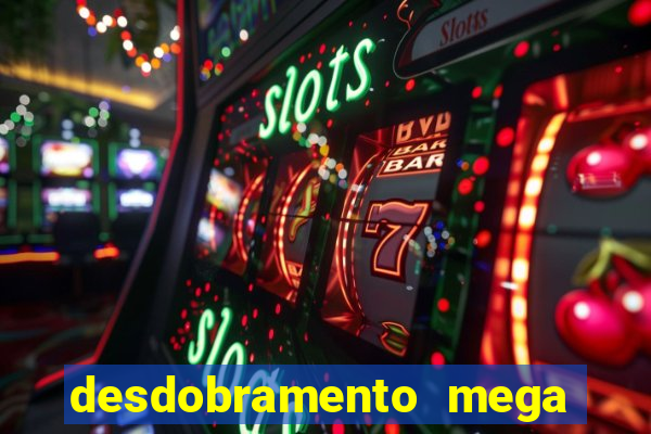 desdobramento mega sena 28 dezenas