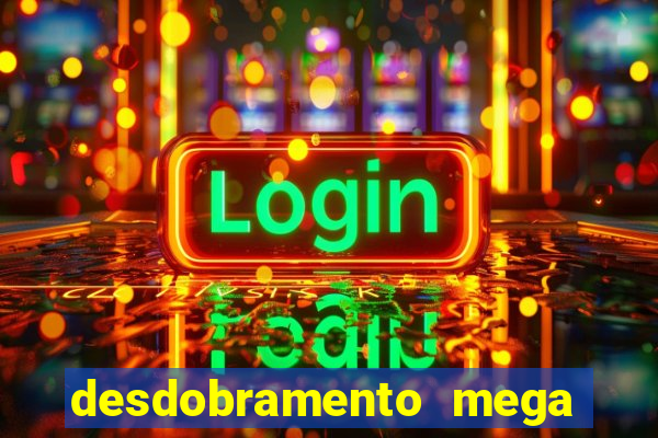 desdobramento mega sena 28 dezenas