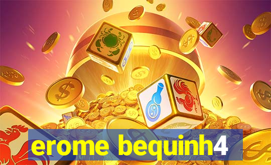 erome bequinh4