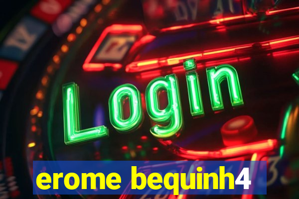 erome bequinh4