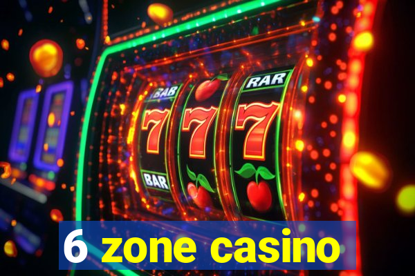 6 zone casino