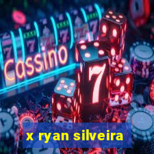 x ryan silveira