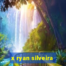 x ryan silveira