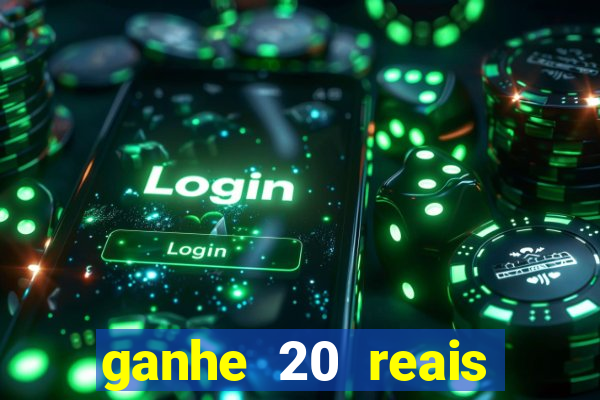 ganhe 20 reais para apostar cadastre