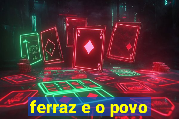 ferraz e o povo