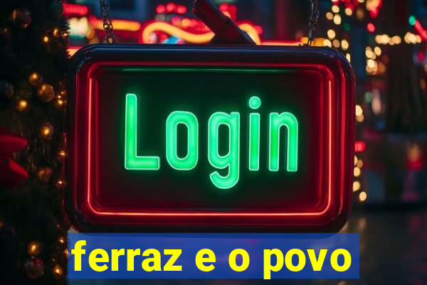 ferraz e o povo
