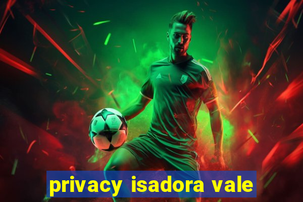 privacy isadora vale