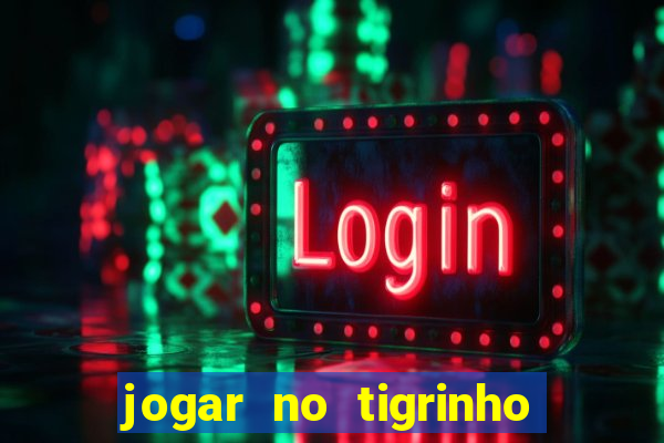 jogar no tigrinho sem deposito