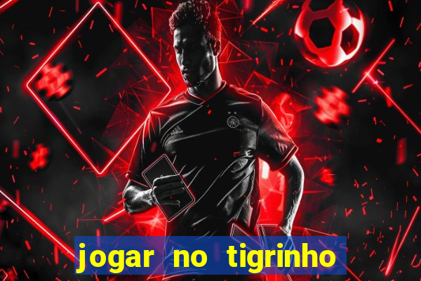 jogar no tigrinho sem deposito