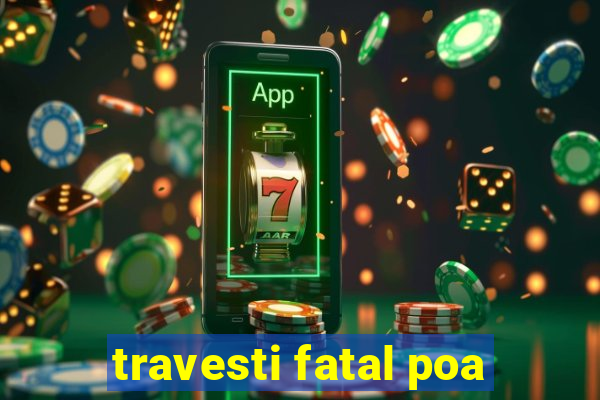 travesti fatal poa