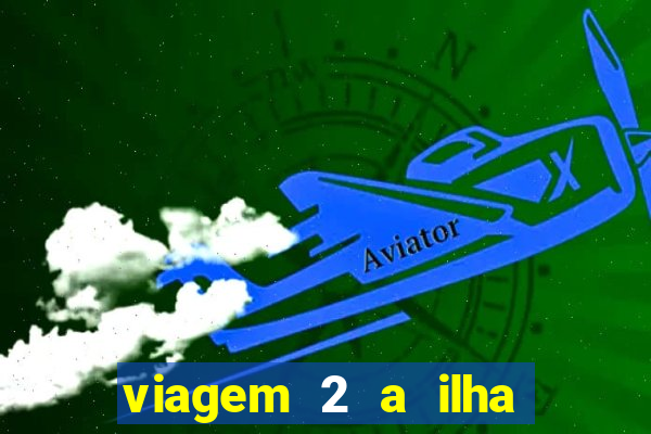 viagem 2 a ilha misteriosa filme completo