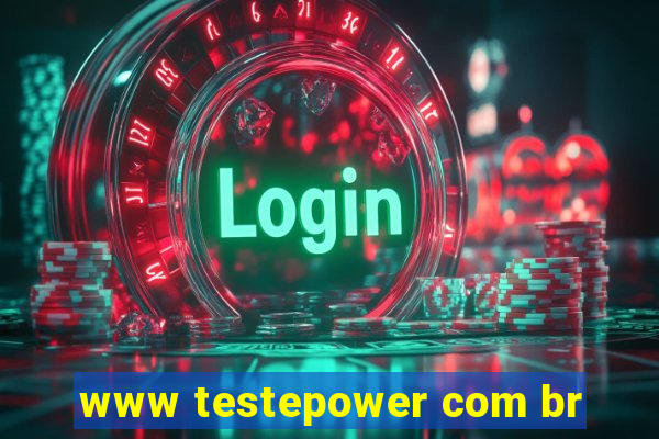 www testepower com br