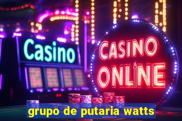 grupo de putaria watts