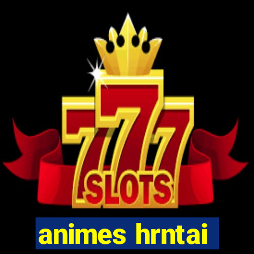 animes hrntai