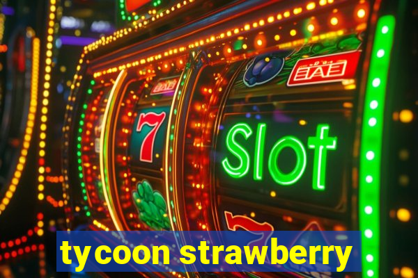 tycoon strawberry